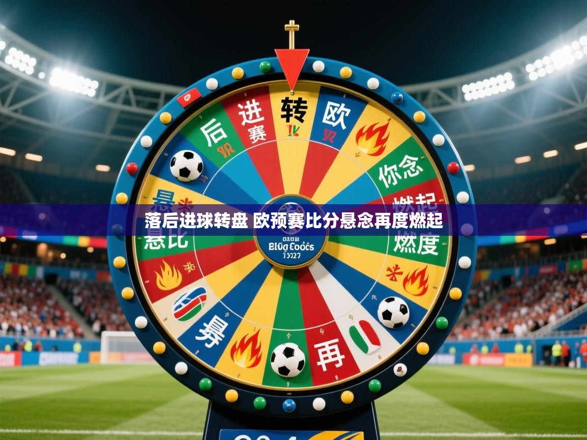 2025乐鱼体育app官网入口落后进球转盘 欧预赛比分悬念再度燃起  第1张