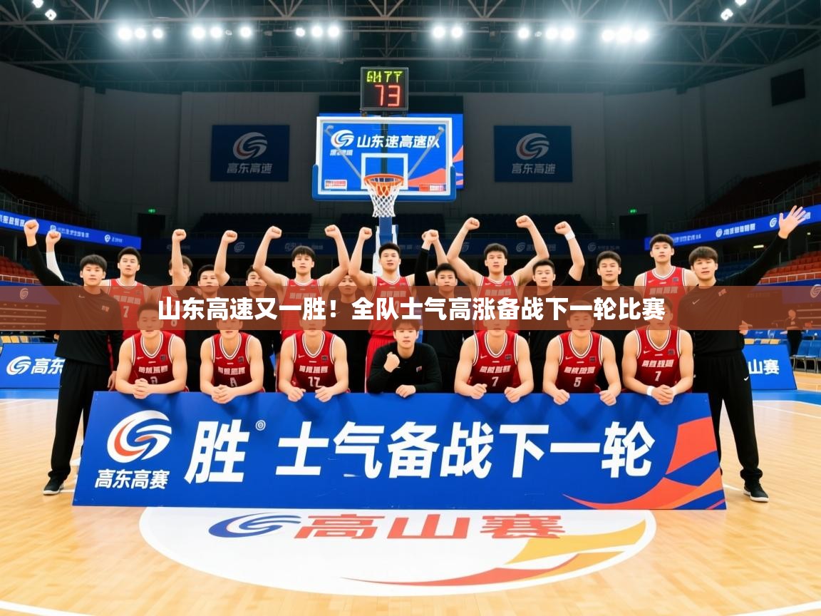 2025乐鱼体育在线下载山东高速又一胜!全队士气高涨备战下一轮比赛