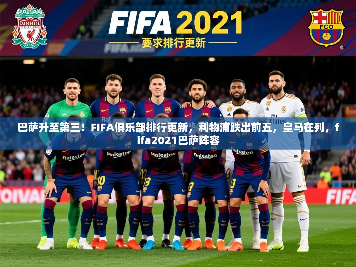 2025乐鱼体育app登录入口巴萨升至第三！FIFA俱乐部排行更新，利物浦跌出前五，皇马在列，fifa2021巴萨阵容