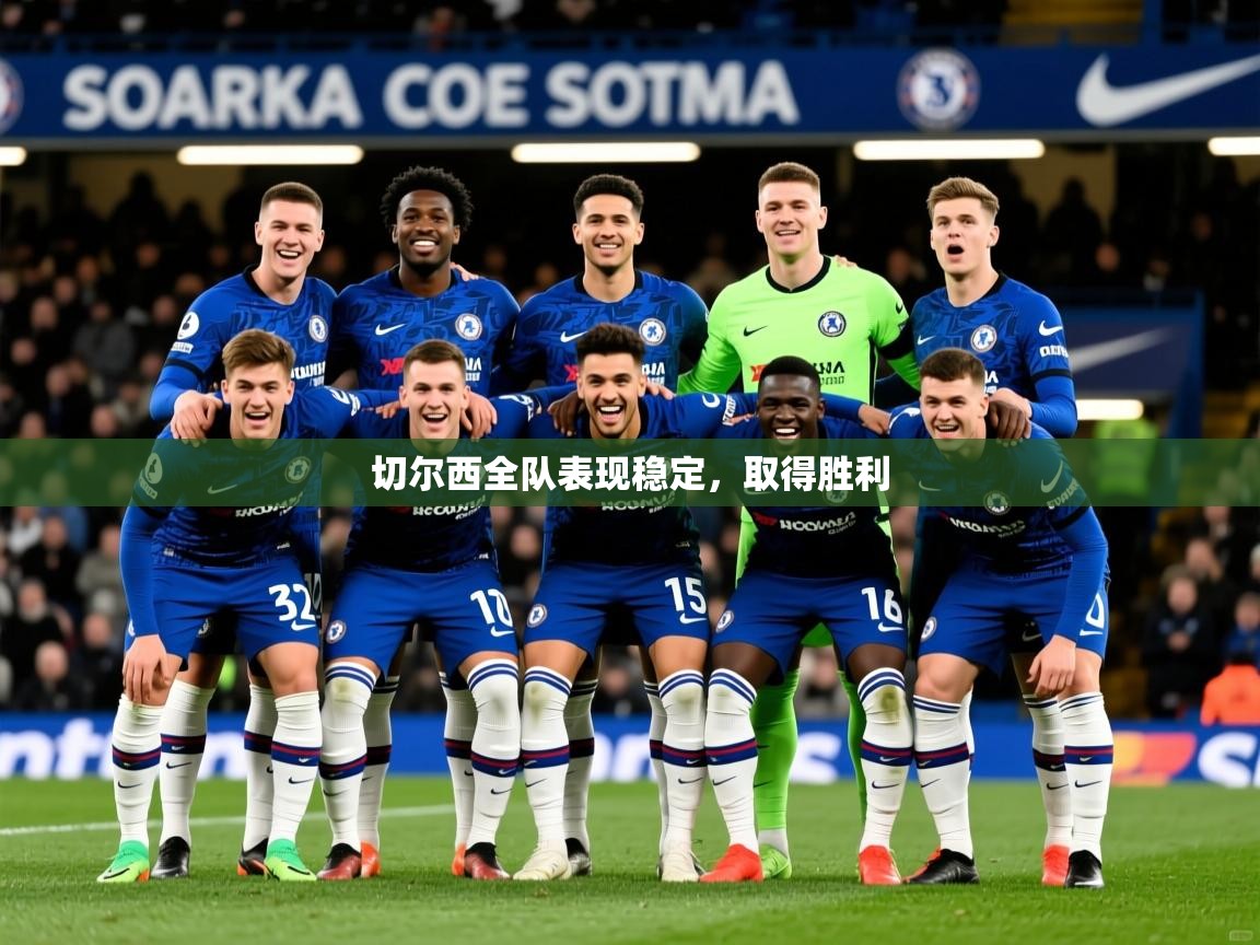 2025乐鱼体育网站入口切尔西全队表现稳定，取得胜利  第4张