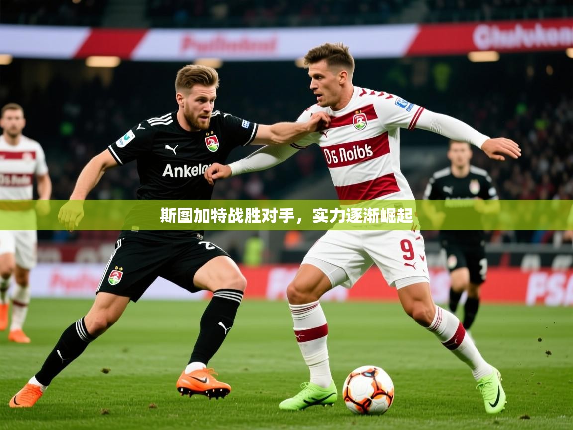 2026乐鱼体育官网登录入口斯图加特战胜对手，实力逐渐崛起  第4张