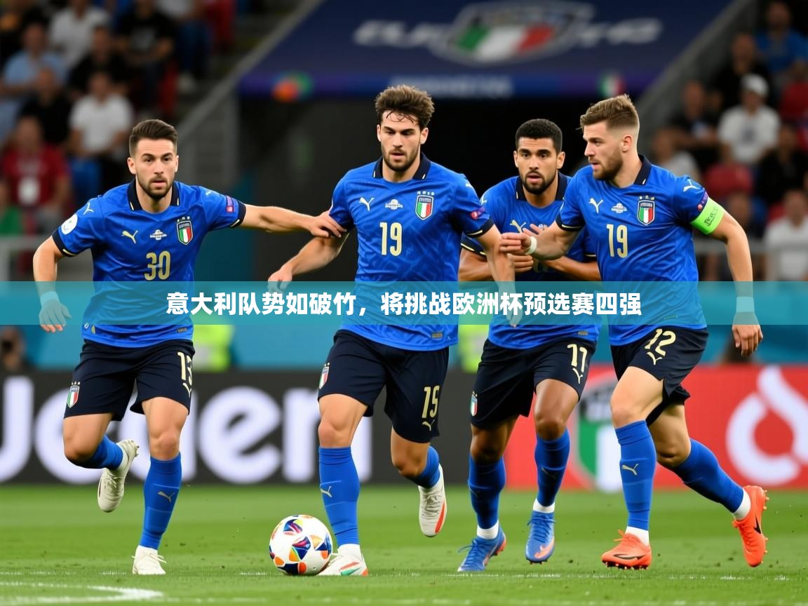 2026乐鱼体育 vip 注册意大利队势如破竹,将挑战欧洲杯预选赛四强